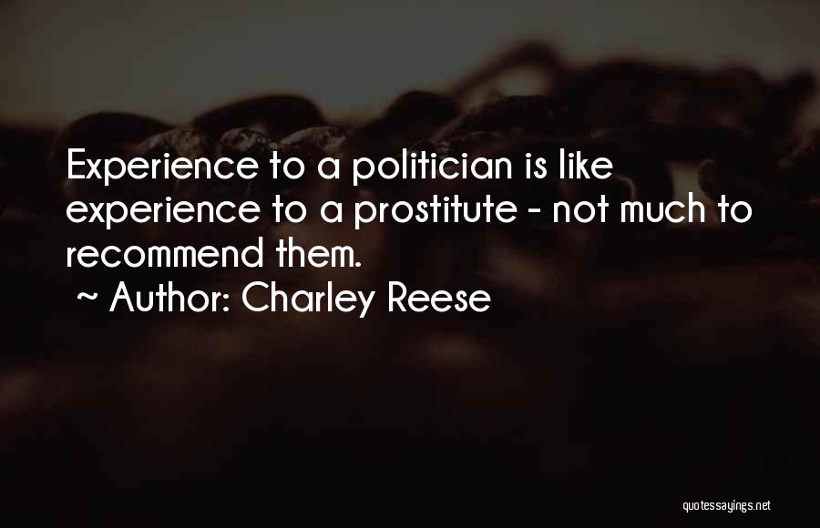 Charley Reese Quotes: Experience To A Politician Is Like Experience To A Prostitute - Not Much To Recommend Them.