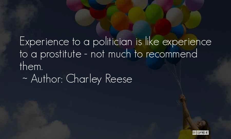 Charley Reese Quotes: Experience To A Politician Is Like Experience To A Prostitute - Not Much To Recommend Them.