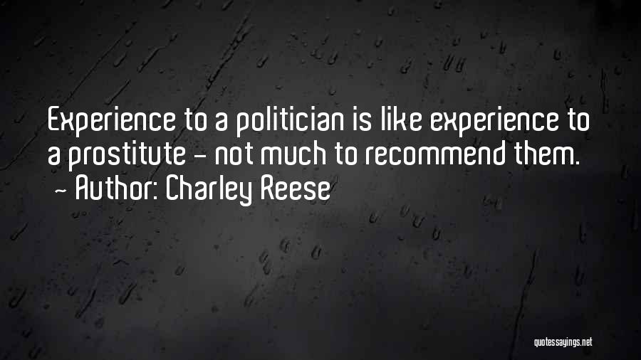 Charley Reese Quotes: Experience To A Politician Is Like Experience To A Prostitute - Not Much To Recommend Them.