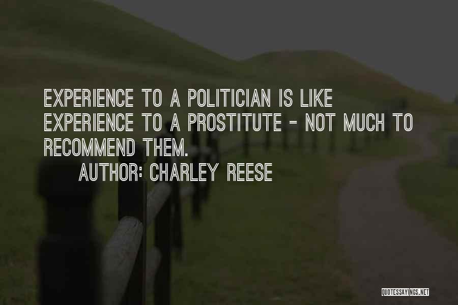 Charley Reese Quotes: Experience To A Politician Is Like Experience To A Prostitute - Not Much To Recommend Them.