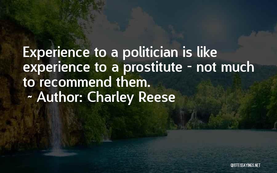 Charley Reese Quotes: Experience To A Politician Is Like Experience To A Prostitute - Not Much To Recommend Them.