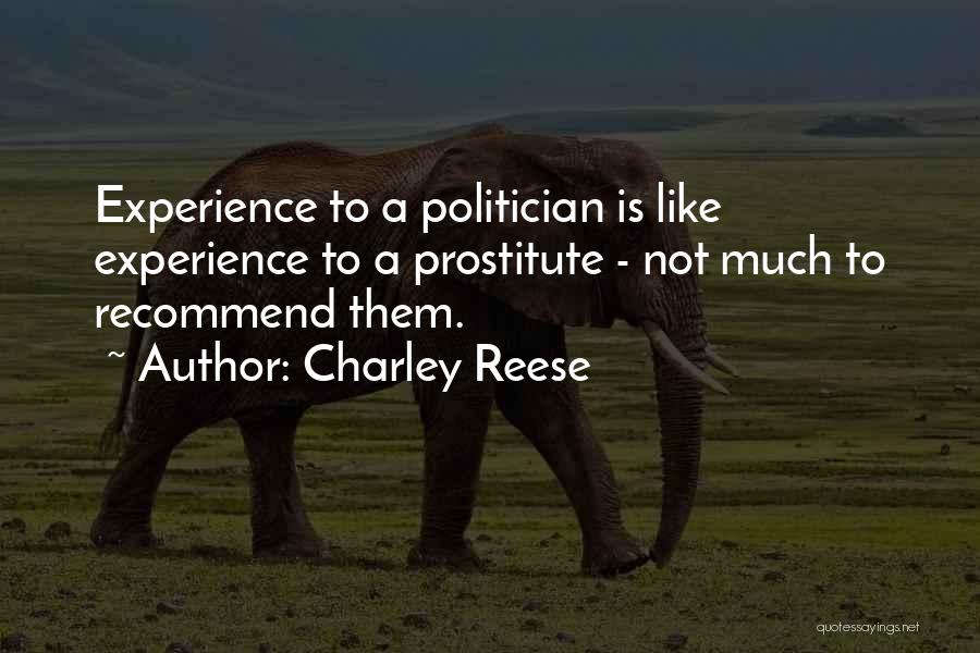 Charley Reese Quotes: Experience To A Politician Is Like Experience To A Prostitute - Not Much To Recommend Them.