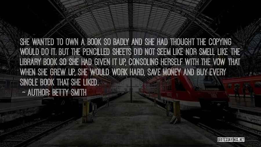 Betty Smith Quotes: She Wanted To Own A Book So Badly And She Had Thought The Copying Would Do It. But The Pencilled