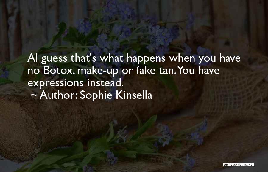 Sophie Kinsella Quotes: Ai Guess That's What Happens When You Have No Botox, Make-up Or Fake Tan. You Have Expressions Instead.