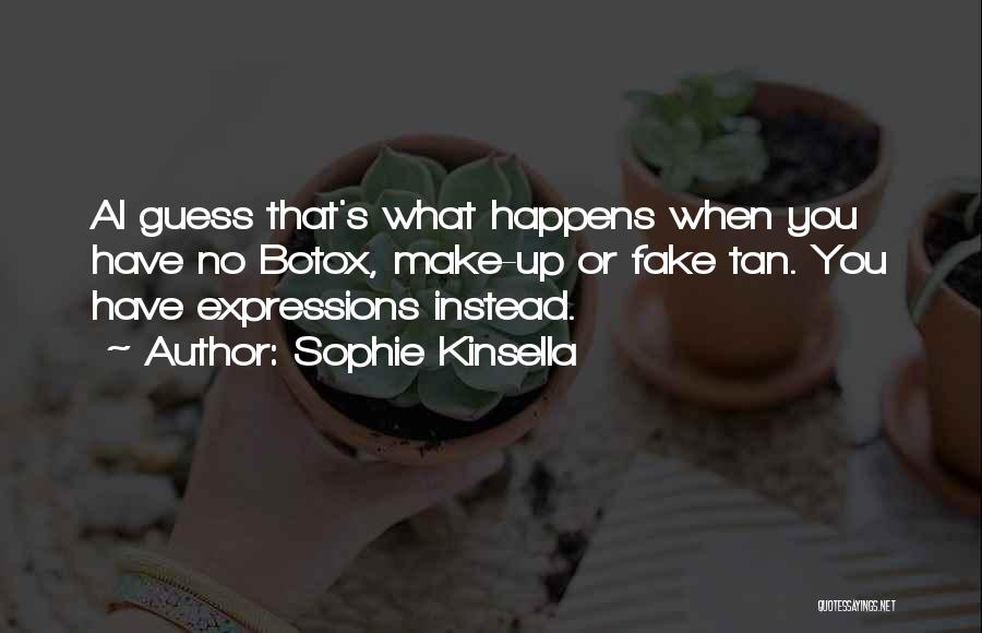 Sophie Kinsella Quotes: Ai Guess That's What Happens When You Have No Botox, Make-up Or Fake Tan. You Have Expressions Instead.