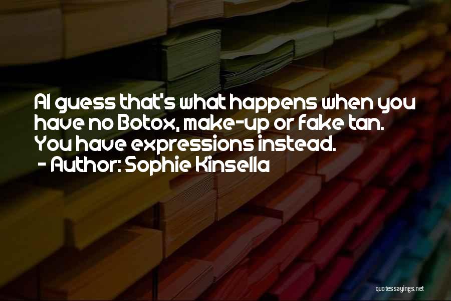 Sophie Kinsella Quotes: Ai Guess That's What Happens When You Have No Botox, Make-up Or Fake Tan. You Have Expressions Instead.