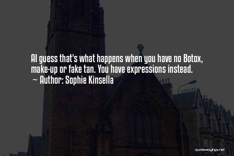 Sophie Kinsella Quotes: Ai Guess That's What Happens When You Have No Botox, Make-up Or Fake Tan. You Have Expressions Instead.