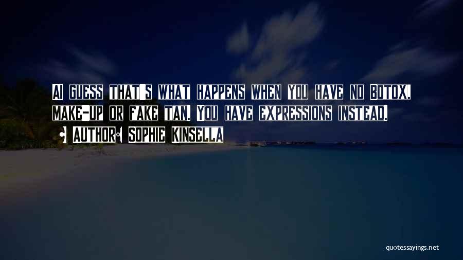 Sophie Kinsella Quotes: Ai Guess That's What Happens When You Have No Botox, Make-up Or Fake Tan. You Have Expressions Instead.