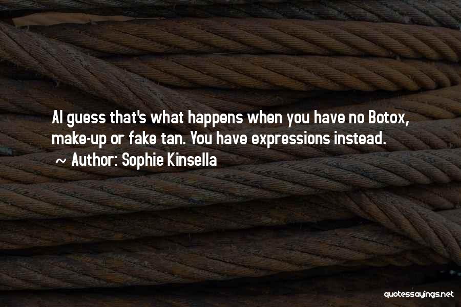 Sophie Kinsella Quotes: Ai Guess That's What Happens When You Have No Botox, Make-up Or Fake Tan. You Have Expressions Instead.