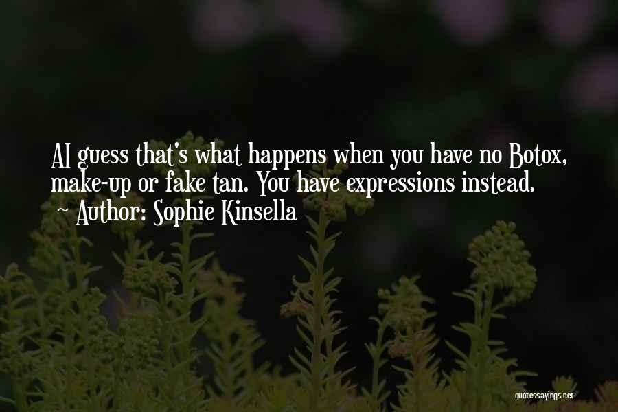 Sophie Kinsella Quotes: Ai Guess That's What Happens When You Have No Botox, Make-up Or Fake Tan. You Have Expressions Instead.