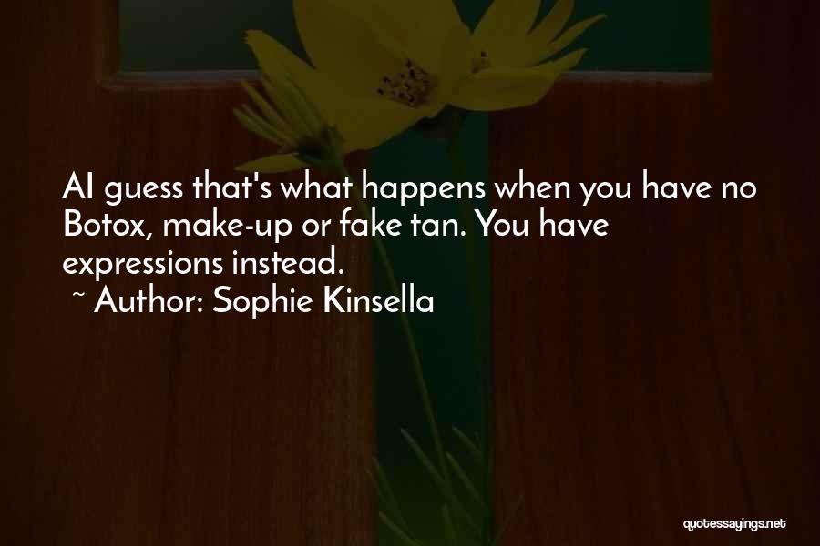 Sophie Kinsella Quotes: Ai Guess That's What Happens When You Have No Botox, Make-up Or Fake Tan. You Have Expressions Instead.