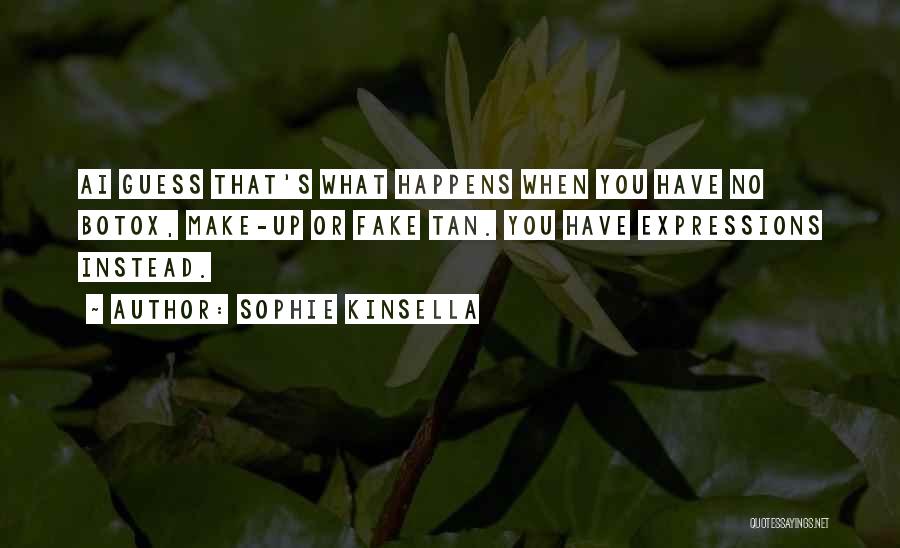 Sophie Kinsella Quotes: Ai Guess That's What Happens When You Have No Botox, Make-up Or Fake Tan. You Have Expressions Instead.