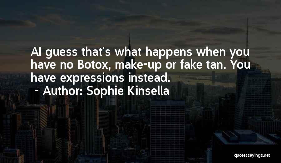 Sophie Kinsella Quotes: Ai Guess That's What Happens When You Have No Botox, Make-up Or Fake Tan. You Have Expressions Instead.