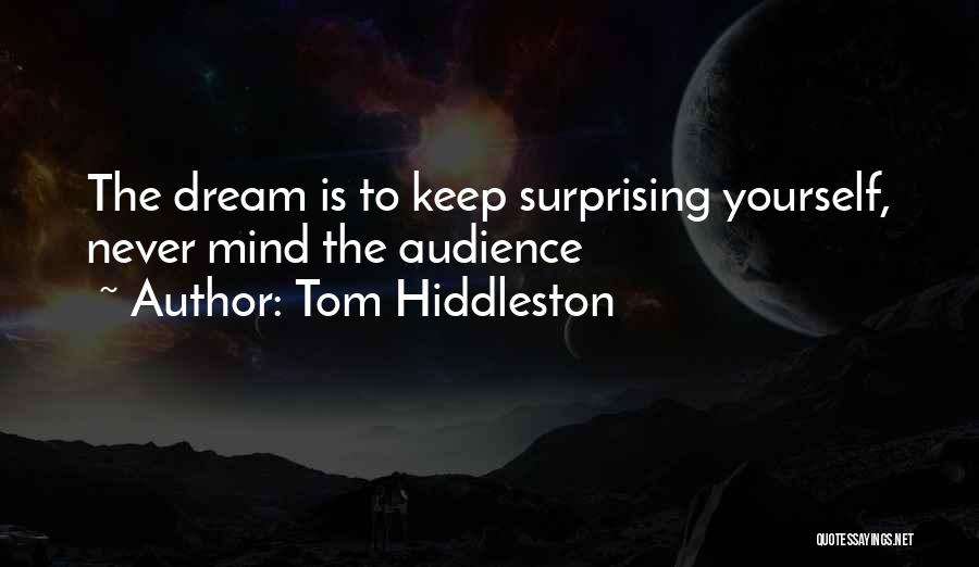 Tom Hiddleston Quotes: The Dream Is To Keep Surprising Yourself, Never Mind The Audience