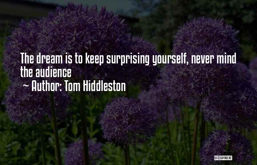 Tom Hiddleston Quotes: The Dream Is To Keep Surprising Yourself, Never Mind The Audience