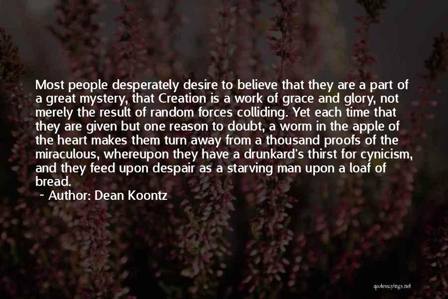 Dean Koontz Quotes: Most People Desperately Desire To Believe That They Are A Part Of A Great Mystery, That Creation Is A Work