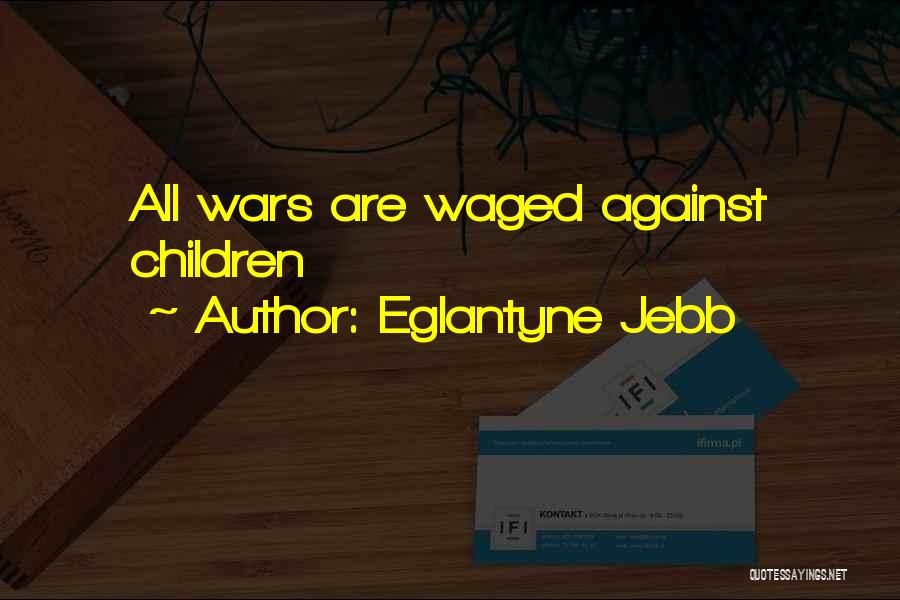Eglantyne Jebb Quotes: All Wars Are Waged Against Children