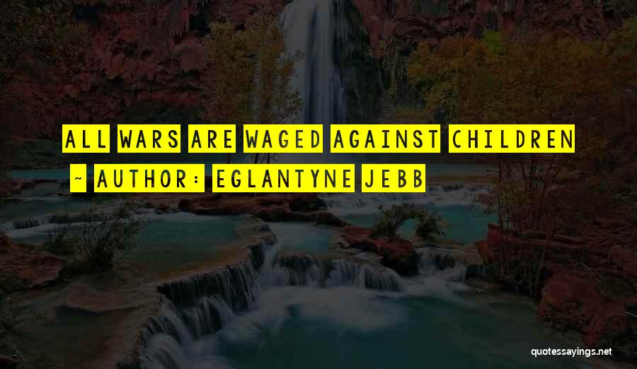 Eglantyne Jebb Quotes: All Wars Are Waged Against Children