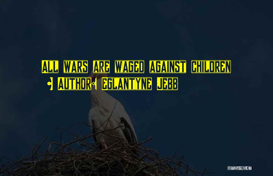 Eglantyne Jebb Quotes: All Wars Are Waged Against Children