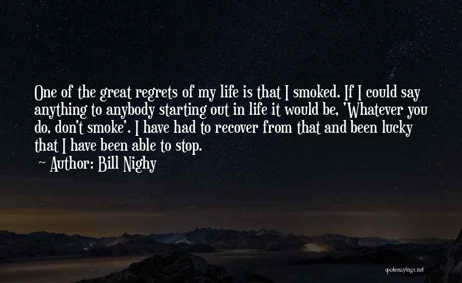 Bill Nighy Quotes: One Of The Great Regrets Of My Life Is That I Smoked. If I Could Say Anything To Anybody Starting