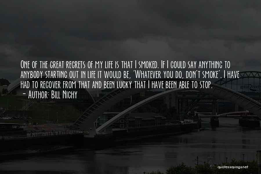 Bill Nighy Quotes: One Of The Great Regrets Of My Life Is That I Smoked. If I Could Say Anything To Anybody Starting