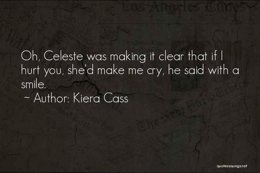 Kiera Cass Quotes: Oh, Celeste Was Making It Clear That If I Hurt You, She'd Make Me Cry, He Said With A Smile.