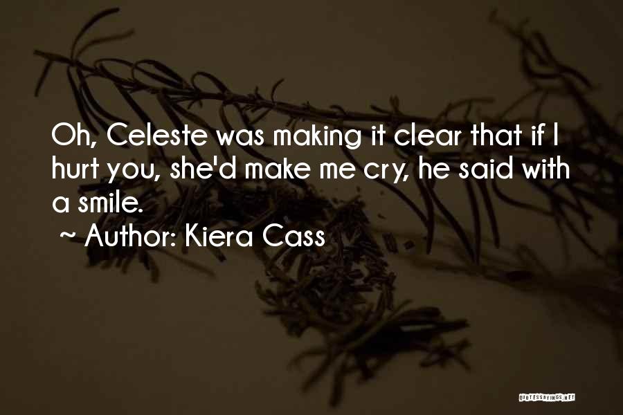 Kiera Cass Quotes: Oh, Celeste Was Making It Clear That If I Hurt You, She'd Make Me Cry, He Said With A Smile.