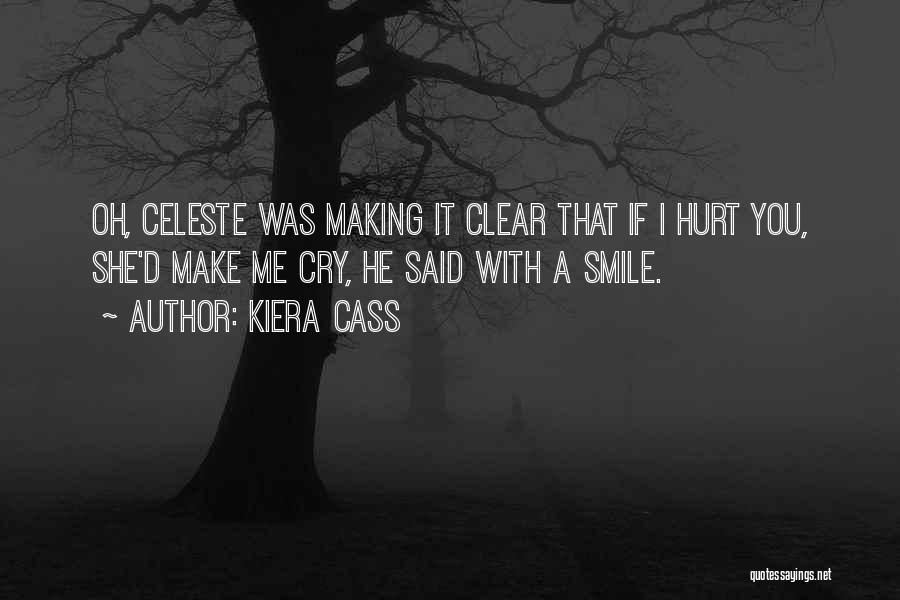 Kiera Cass Quotes: Oh, Celeste Was Making It Clear That If I Hurt You, She'd Make Me Cry, He Said With A Smile.