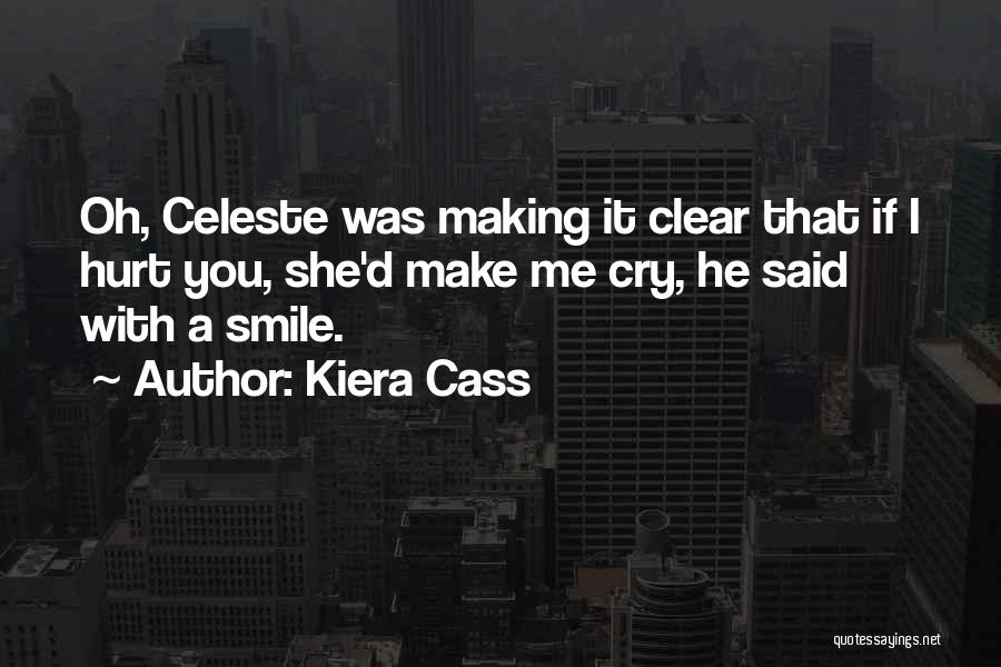 Kiera Cass Quotes: Oh, Celeste Was Making It Clear That If I Hurt You, She'd Make Me Cry, He Said With A Smile.