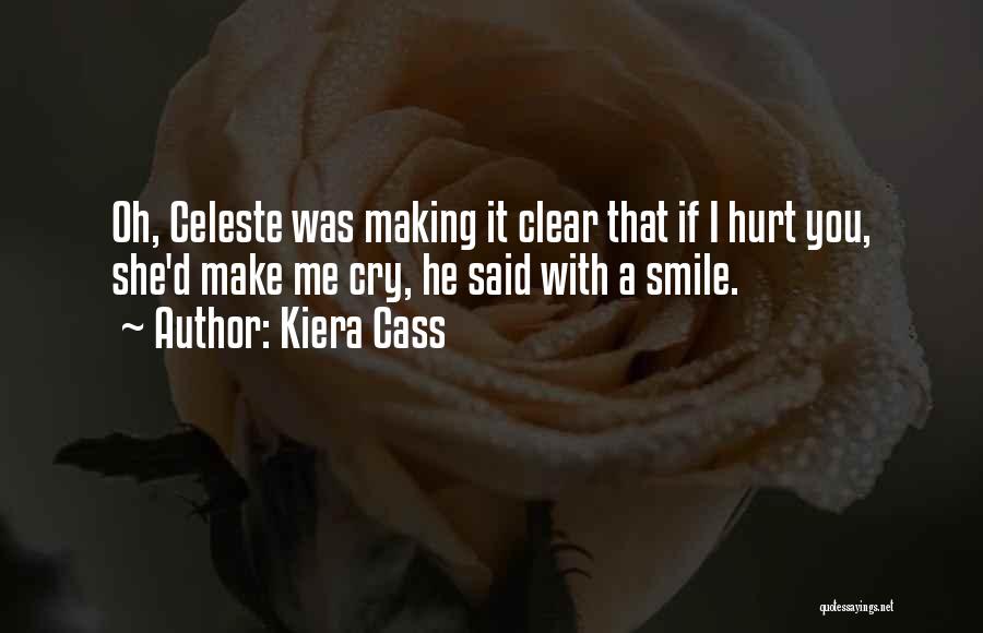 Kiera Cass Quotes: Oh, Celeste Was Making It Clear That If I Hurt You, She'd Make Me Cry, He Said With A Smile.