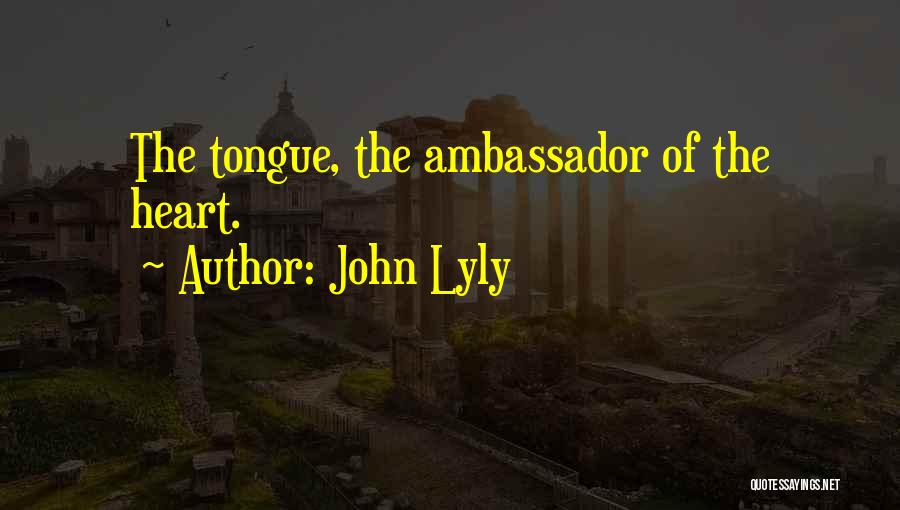 John Lyly Quotes: The Tongue, The Ambassador Of The Heart.
