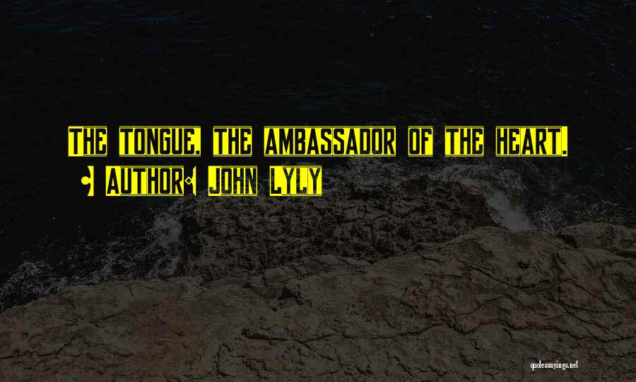 John Lyly Quotes: The Tongue, The Ambassador Of The Heart.