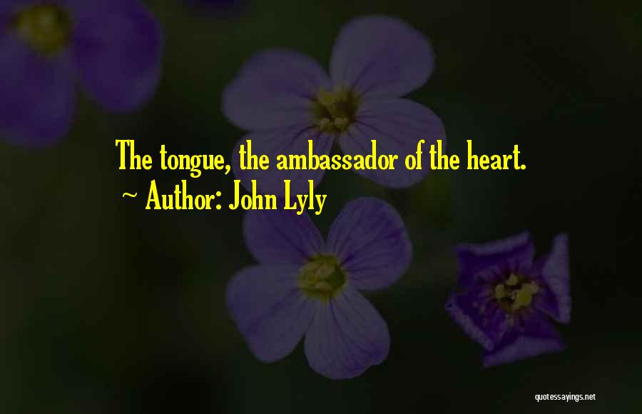 John Lyly Quotes: The Tongue, The Ambassador Of The Heart.