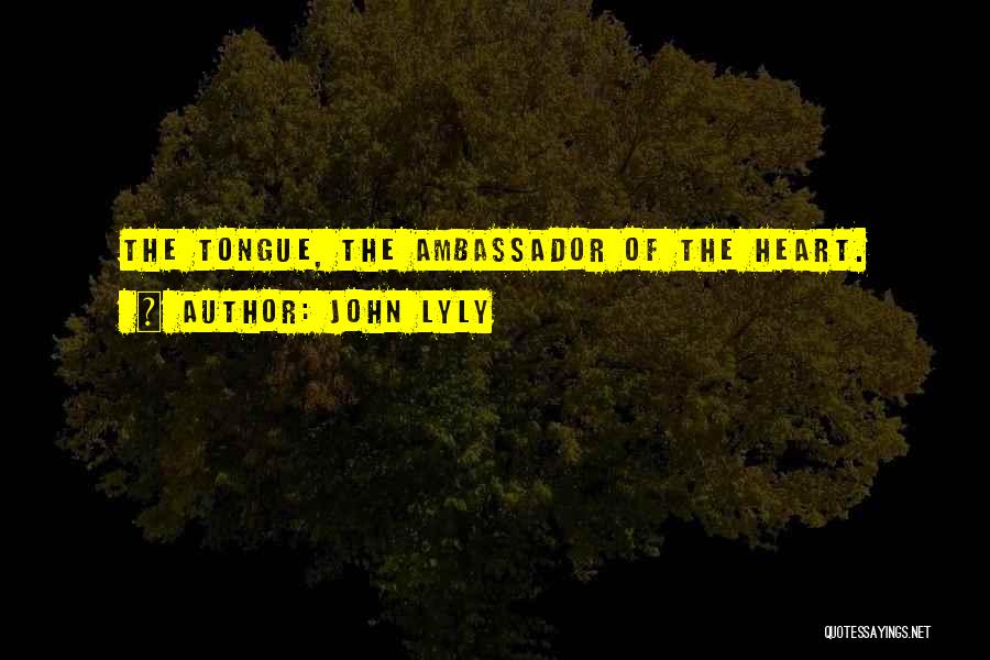 John Lyly Quotes: The Tongue, The Ambassador Of The Heart.