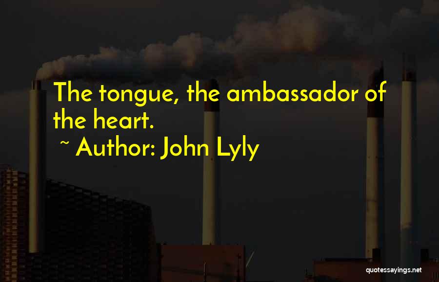 John Lyly Quotes: The Tongue, The Ambassador Of The Heart.