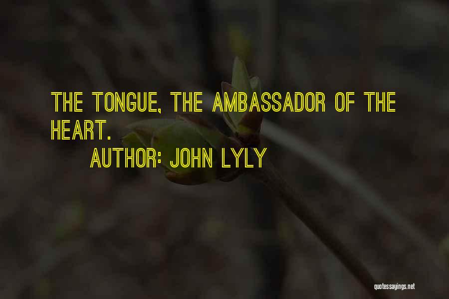 John Lyly Quotes: The Tongue, The Ambassador Of The Heart.
