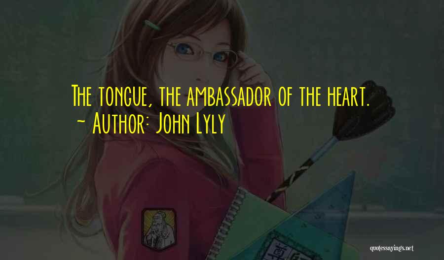 John Lyly Quotes: The Tongue, The Ambassador Of The Heart.