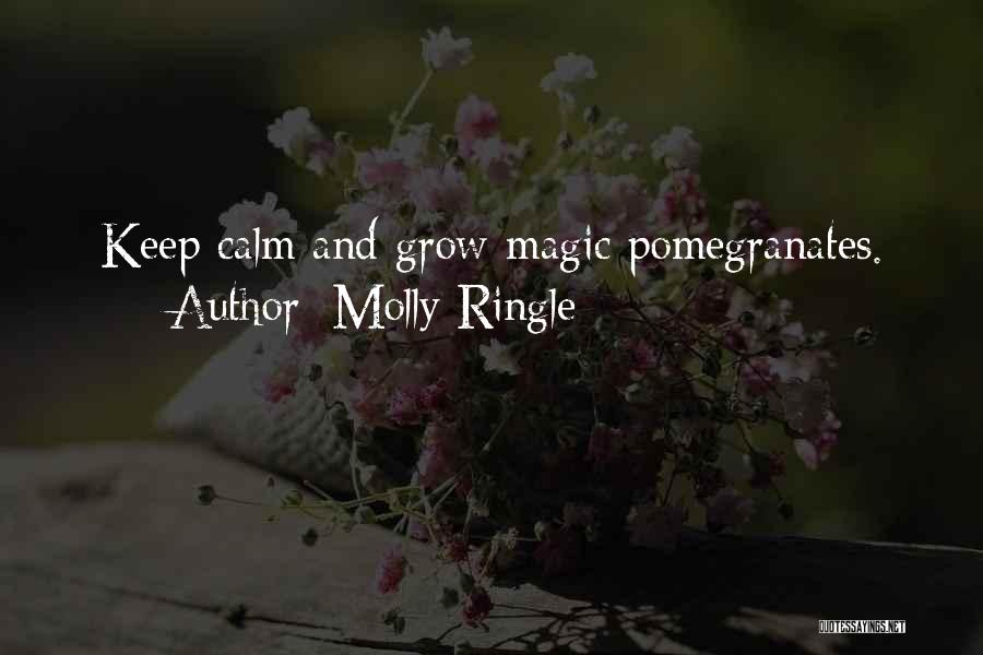 Molly Ringle Quotes: Keep Calm And Grow Magic Pomegranates.