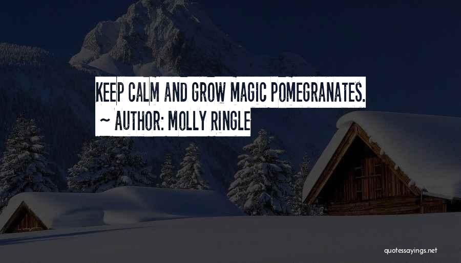 Molly Ringle Quotes: Keep Calm And Grow Magic Pomegranates.