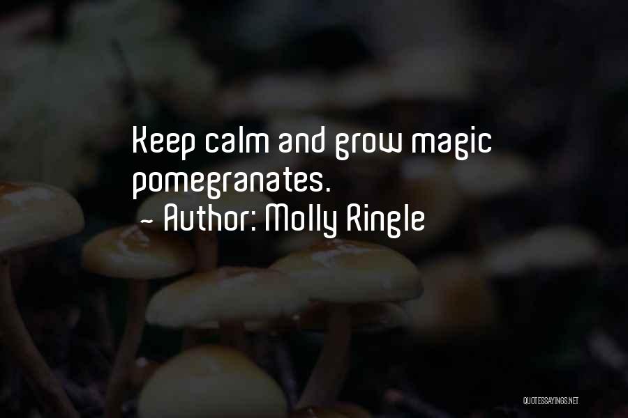 Molly Ringle Quotes: Keep Calm And Grow Magic Pomegranates.