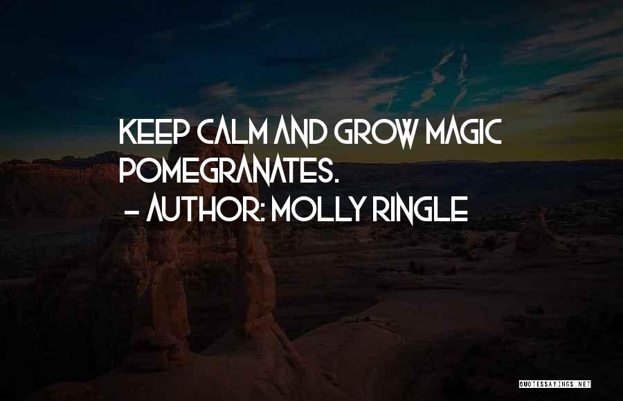 Molly Ringle Quotes: Keep Calm And Grow Magic Pomegranates.