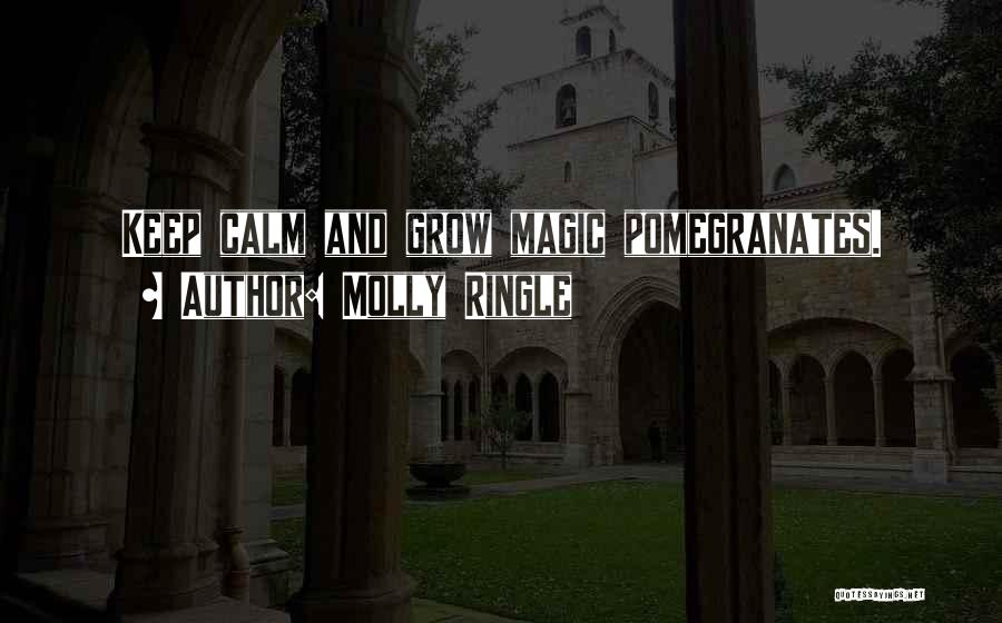 Molly Ringle Quotes: Keep Calm And Grow Magic Pomegranates.