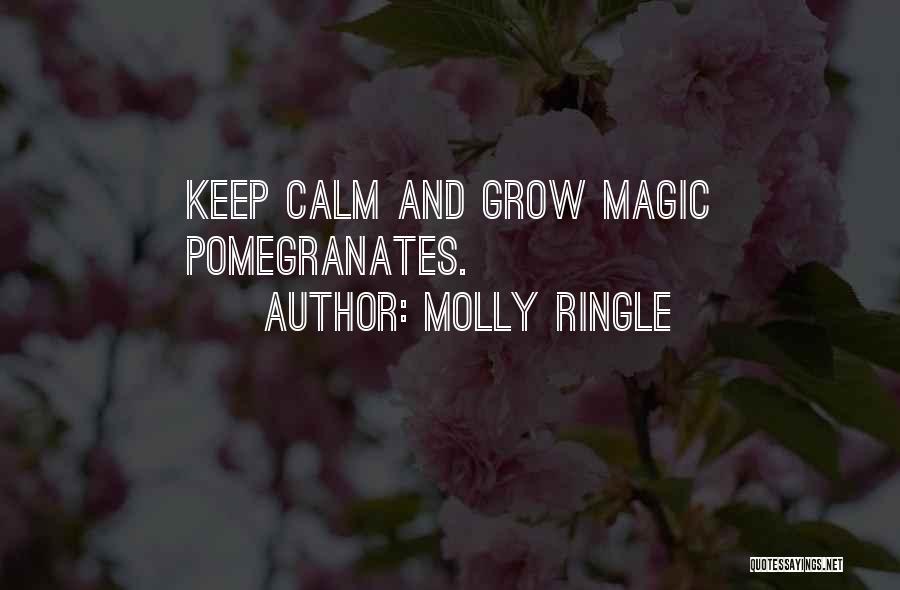 Molly Ringle Quotes: Keep Calm And Grow Magic Pomegranates.