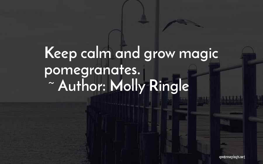 Molly Ringle Quotes: Keep Calm And Grow Magic Pomegranates.