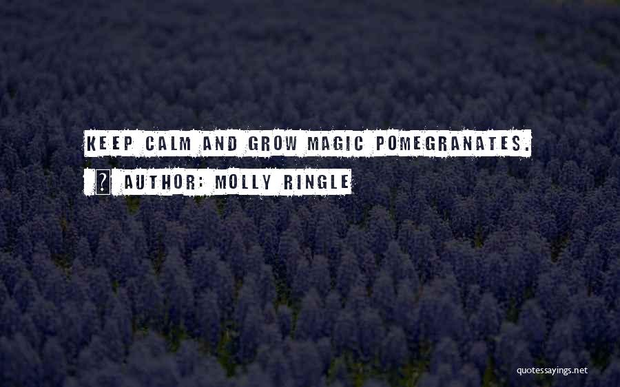 Molly Ringle Quotes: Keep Calm And Grow Magic Pomegranates.