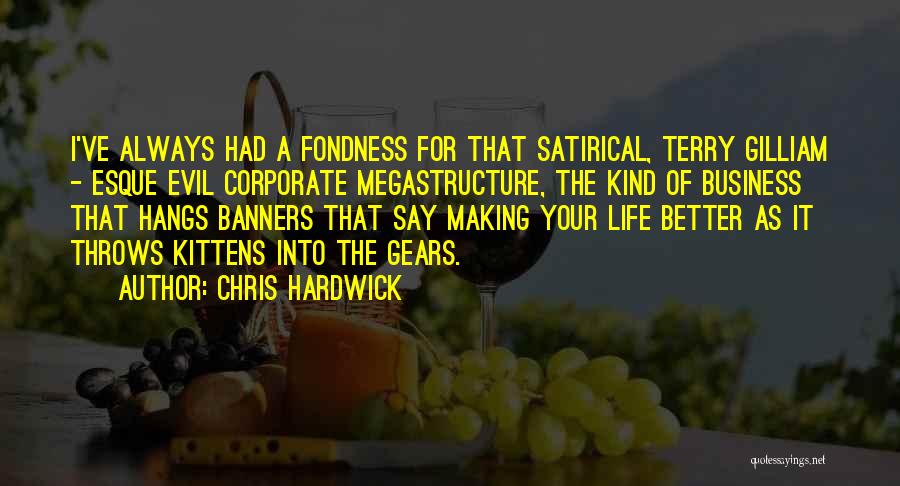 Chris Hardwick Quotes: I've Always Had A Fondness For That Satirical, Terry Gilliam - Esque Evil Corporate Megastructure, The Kind Of Business That