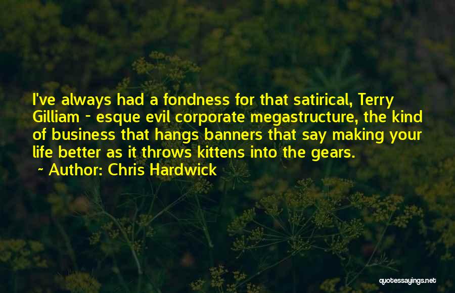 Chris Hardwick Quotes: I've Always Had A Fondness For That Satirical, Terry Gilliam - Esque Evil Corporate Megastructure, The Kind Of Business That