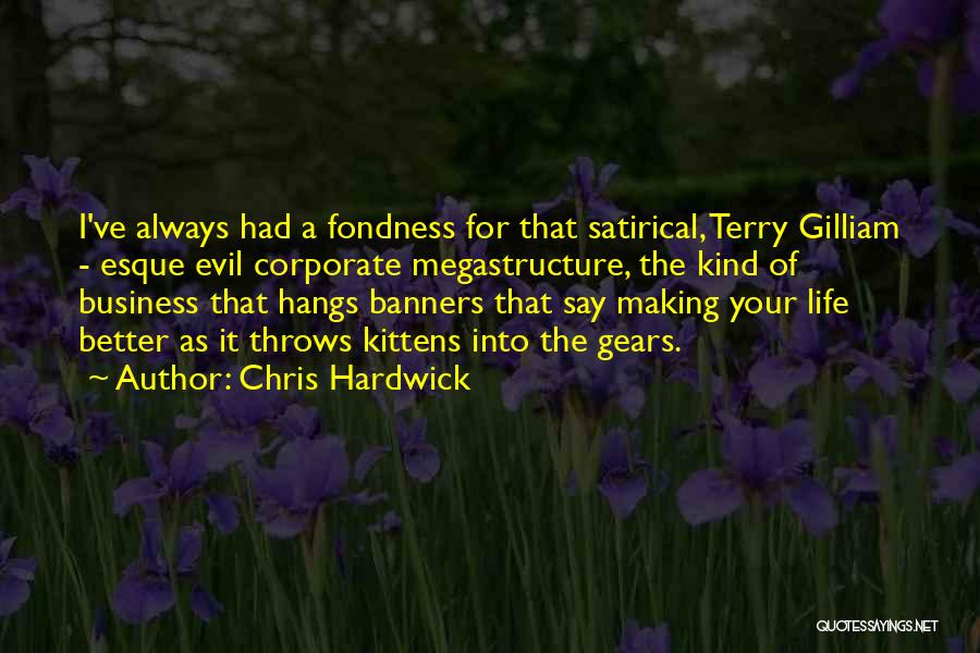 Chris Hardwick Quotes: I've Always Had A Fondness For That Satirical, Terry Gilliam - Esque Evil Corporate Megastructure, The Kind Of Business That