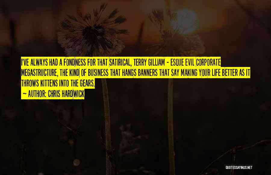 Chris Hardwick Quotes: I've Always Had A Fondness For That Satirical, Terry Gilliam - Esque Evil Corporate Megastructure, The Kind Of Business That