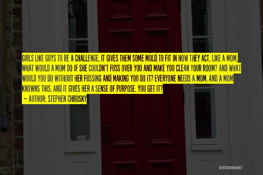 Stephen Chbosky Quotes: Girls Like Guys To Be A Challenge. It Gives Them Some Mold To Fit In How They Act. Like A